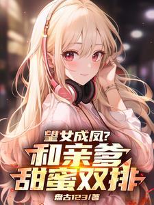 望女成凤和亲爹甜蜜双排笔趣阁11